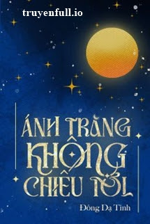 Ánh Trăng Không Chiếu Tới – Đông Dạ Tinh