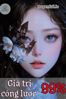 Giá Trị Công Lược 99% – Thiển Khốn