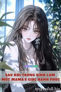Sau Khi Trùng Sinh Làm Một Mama’s Girl Hạnh Phúc
