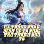 Hệ Thống Phản Diện: Ép Ta Phải Trở Thành Đạo Tổ